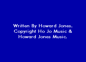 Written By Howard Jones.

Copyright Ho Jo Music St
Howard Jones Music-