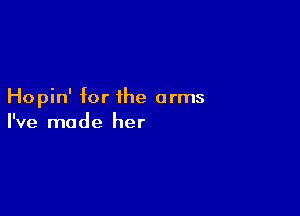 Hopin' for the arms

I've made her