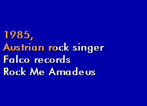 1985,

Austrian rock singer

Falco records

Rock Me Amadeus