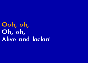 Ooh, oh,
Oh, oh,

Alive 0 nd kickin'