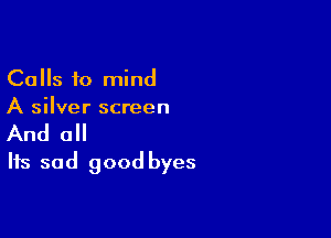 Calls to mind
A silver screen

And 0
Its sad good byes