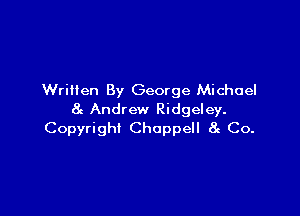 Written By George Michael

82 Andrew Ridgeley.
Copyright Choppell 8c Co.