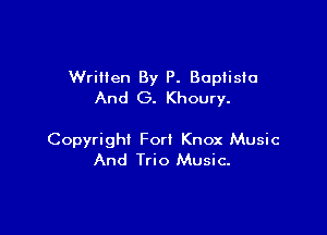 Written By P. Baptiste
And G. Khoury.

Copyright Forl Knox Music
And Trio Music.