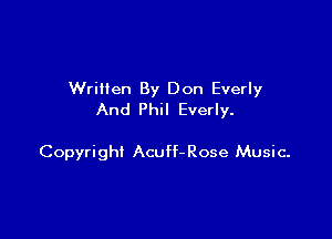 Written By Don Everly
And Phil Everly.

Copyright Acuff- Rose Music.