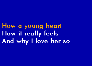 How a young heart

How it really feels
And why I love her so