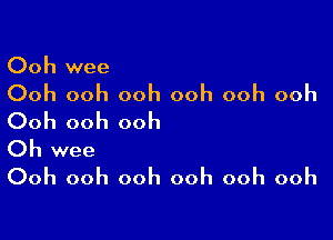 Ooh wee

Ooh ooh ooh ooh ooh ooh

Ooh ooh ooh
Oh wee
Ooh ooh ooh ooh ooh ooh