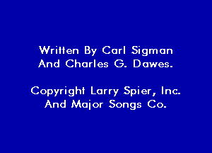 Wriilen By Carl Sigmcn
And Charles G. Dawes.

Copyright Lorry Spier, Inc-
And Major Songs Co.