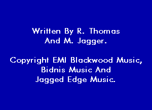 Written By R. Thomas
And M. Jogger.

Copyright EMI Blockwood Music,
Bidnis Music And
Jagged Edge Music.