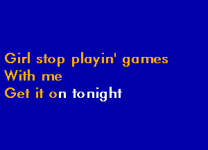 Girl stop ployin' games

With me
Get it on tonight