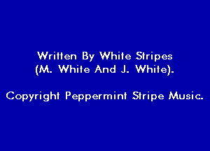 Written By White Stripes
(M. White And J. White).

Copyright Peppermint Stripe Music-