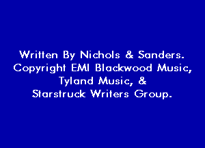 Written By Nichols 8g Sanders.
Copyright EMI Blackwood Music,

Tyland Music, 8g
Starsiruck Writers Group.