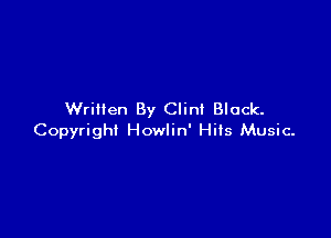 Written By Clint Black.

Copyright Howlin' Hits Music.