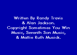 Written By Randy Travis
8g Alan Jackson.
Copyright Sometimes You Win

Music, Seventh Son Music,
8g Mattie Ruth Musick.