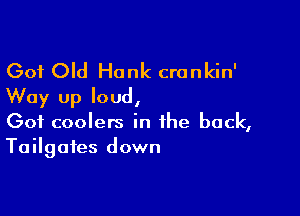 (301 Old Honk cronkin'
Way up loud,

Got coolers in the back,
Tailgates down