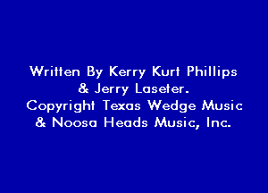 Written By Kerry Kurt Phillips
8g Jerry Laseier.
Copyright Texas Wedge Music
8g Noosa Heads Music, Inc.