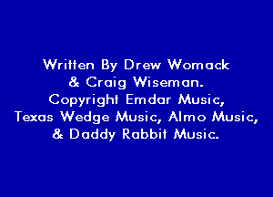 Written By Drew Womack
8g Craig Wiseman.
Copyright Emdar Music,

Texas Wedge Music, Almo Music,
8g Daddy Rabbit Music.