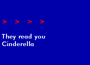 They read you
Cinderella