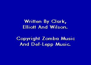Wrillen By Clark,
Elliot! And Wilson.

Copyright Zombo Music
And Def-Lepp Music.