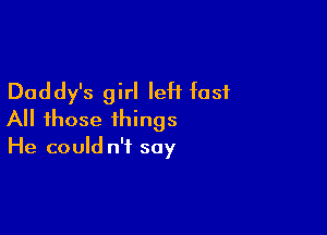 Daddy's girl leH fast

All those things

He could n't say