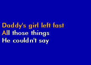 Daddy's girl leH fast

All those things

He could n't say