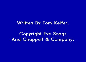 Written By Tom Keifer.

Copyright Eve Songs
And Choppell 8g Company.