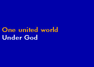 One united world

Under God