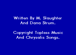 Written By M. Slaughter
And Dona Strum.

Copyright Topless Music
And Chrysalis Songs.