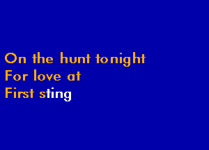 On the hunt tonight

For love at
First sting
