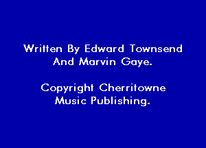 Written By Edward Townsend
And Marvin Gaye.

Copyright Cherriiowne
Music Publishing.