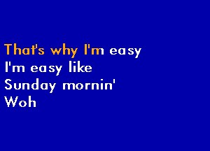 Thafs why I'm easy
I'm easy like

Sunday mornin'

Woh