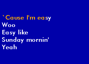 Ca use I'm easy

Woo

Easy like
Sunday mornin'

Yeah