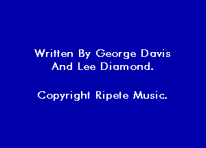 WriHen By George Davis
And Lee Diamond.

Copyright Ripete Music-