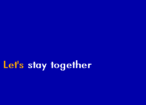 Let's stay together