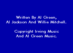 Wrillen By Al Green,
Al Jackson And Willie Mitchell.

Copyright Irving Music
And Al Green Music.