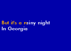 But ifs a rainy night

In Georgia