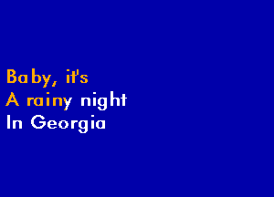 30 by, it's

A rainy night
In Georgia