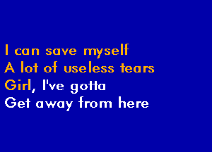 I can save myseht
A lot of useless fears

Girl, I've 90110
Get away from here