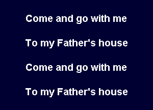 Come and go with me
To my Father's house

Come and go with me

To my Father's house