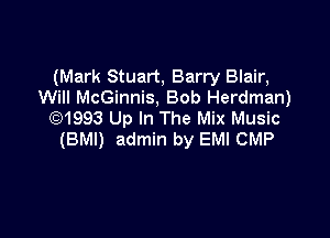 (Mark Stuart, Barry Blair,
Will McGinnis, Bob Herdman)
(2)1993 Up In The Mix Music

(BMI) admin by EMI CMP