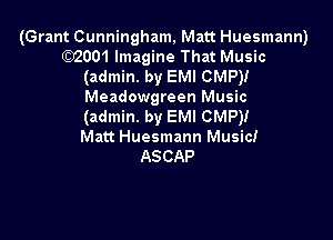 (Grant Cunningham, Matt Huesmann)
)2001 Imagine That Music
(admin. by EMI CMP)!
Meadowgreen Music
(admin. by EMI 0MP)!

Matt Huesmann Music!
ASCAP