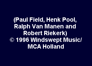 (Paul Field, Henk Pool,
Ralph Van Manen and

Robert Riekerk)
(E) 1996 Windswept Musicf
MCA Holland