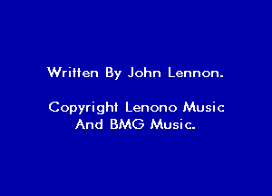 Written By John Lennon.

Copyright Lenono Music
And BMG Music-