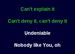 Undeniable

Nobody like You, oh