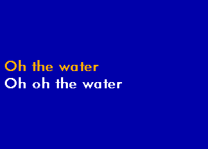 Oh the wafer

Oh oh the water