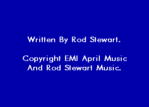 Wriiien By Rod Steworl.

Copyright EMI April Music
And Rod Stewart Music-