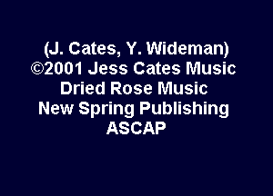 (J. Gates, Y. Wideman)
92001 Jess Cates Music
Dried Rose Music

New Spring Publishing
ASCAP