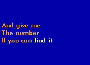 And 9 ive me

The number
If you can find if