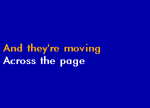 And they're moving

Across the page