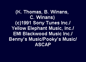 (K. Thomas, B. Winans,
C. Winans)
(c)1991 Sony Tunes lncJ
Yellow Elephant Music, lncJ

EMI Blackwood Music Inc!
Benny's MusiclPooky's Musici
ASCAP