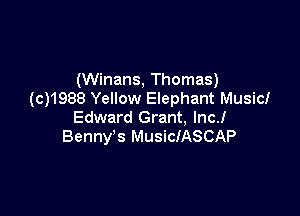 (Winans, Thomas)
(c)1988 Yellow Elephant Musicl

Edward Grant, lncJ
Benny's MusiclASCAP